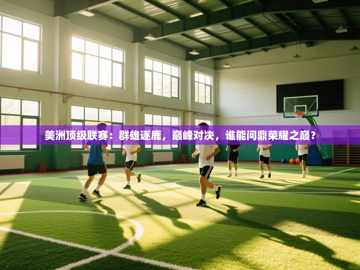 美洲顶级联赛：群雄逐鹿，巅峰对决，谁能问鼎荣耀之巅？  第1张