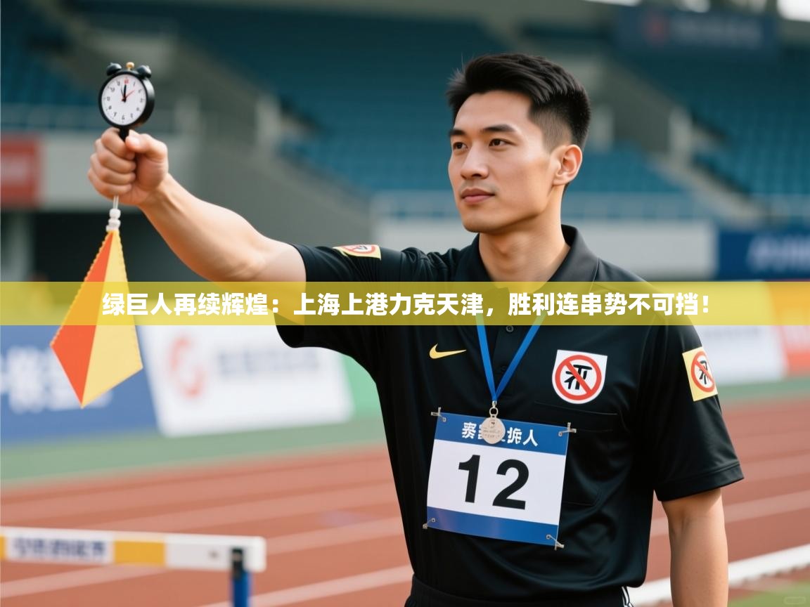 绿巨人再续辉煌：上海上港力克天津，胜利连串势不可挡！  第2张